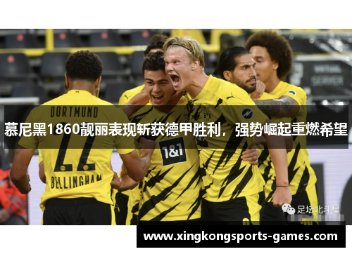 慕尼黑1860靓丽表现斩获德甲胜利，强势崛起重燃希望